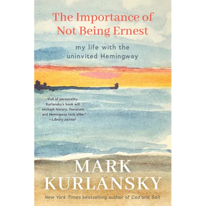The Importance of Not Being Ernest: My Life with the Uninvited Hemingway (a Unique Ernest Hemingway Biography, Gift for Writers) - Hardcover