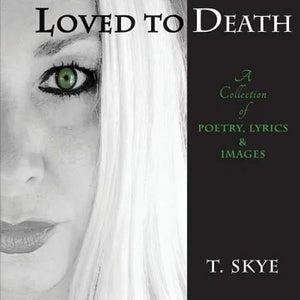 Loved to Death: A Collection of Poetry, Lyrics & Images - Paperback