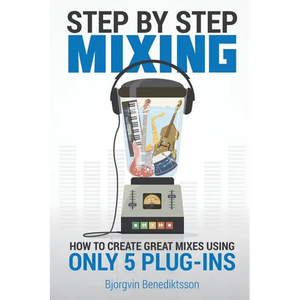 Step By Step Mixing: How to Create Great Mixes Using Only 5 Plug-ins - Paperback