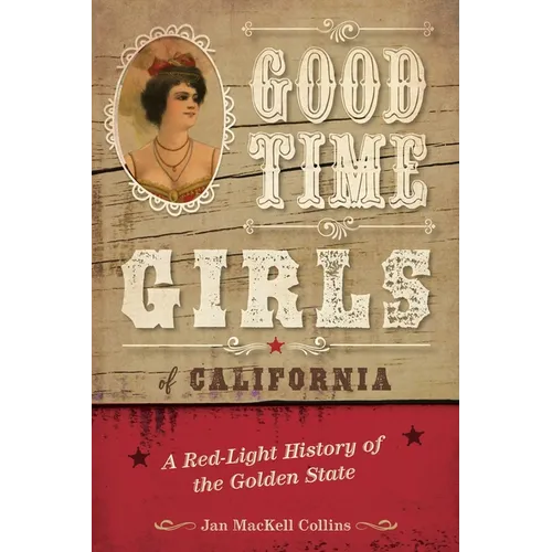 Good Time Girls of California: A Red-Light History of the Golden State - Paperback