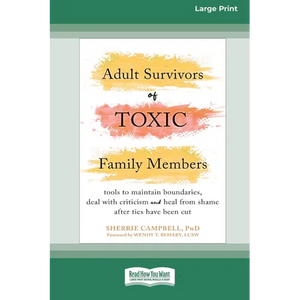 Adult Survivors of Toxic Family Members: Tools to Maintain Boundaries, Deal with Criticism, and Heal from Shame After Ties Have Been Cut [Large Print - Paperback
