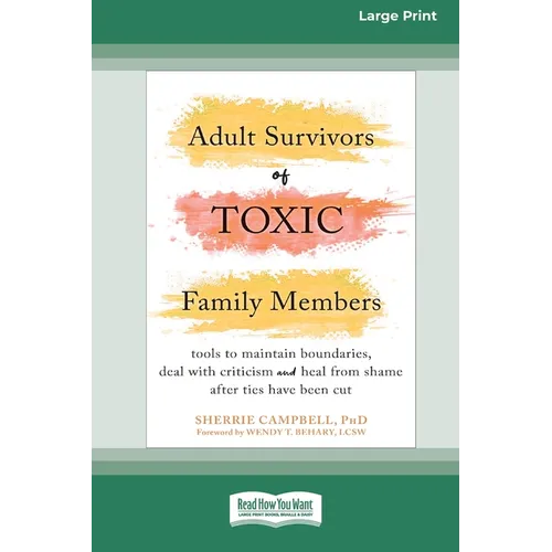 Adult Survivors of Toxic Family Members: Tools to Maintain Boundaries, Deal with Criticism, and Heal from Shame After Ties Have Been Cut [Large Print - Paperback