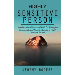 Highly Sensitive Person: Stop Emotional Overload with Eq Strategies (Stop Anxiety and Negative Energy in Highly Sensitive Person) - Paperback