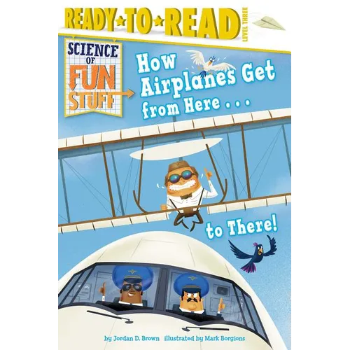 How Airplanes Get from Here . . . to There!: Ready-To-Read Level 3 - Paperback