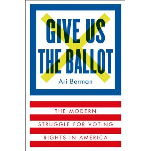 Give Us the Ballot: The Modern Struggle for Voting Rights in America - Hardcover