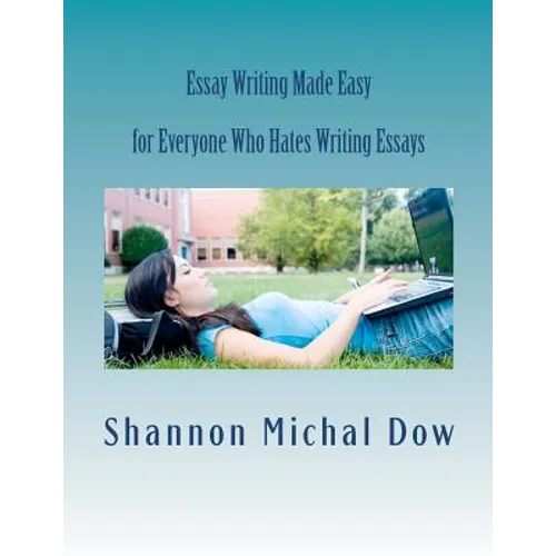 Essay Writing Made Easy: for Everyone Who Hates to Write Essays - Paperback