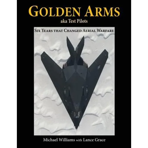 Golden Arms, aka Test Pilots: Six Years that Changed Aerial Warfare - Paperback