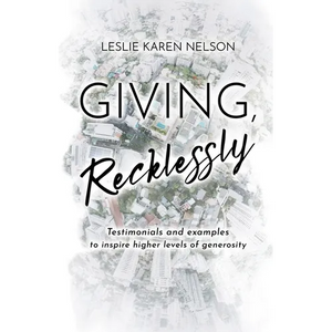 Giving, Recklessly: Testimonials and Examples to Inspire Higher Levels of Generosity - Paperback