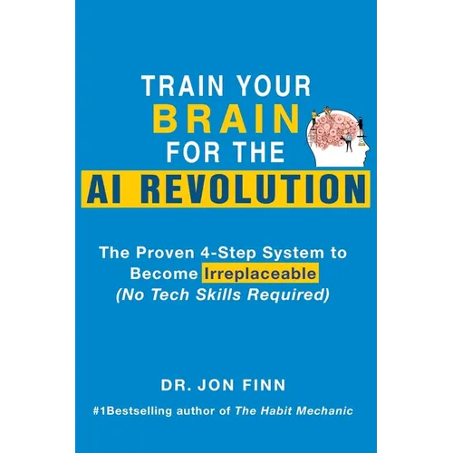 Train Your Brain for the AI Revolution: The Proven 4-Step System to Become Irreplaceable (No Tech Skills Required) - Paperback