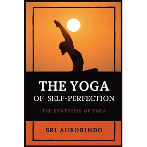 The Yoga of Self-Perfection: The Synthesis of Yoga - Paperback