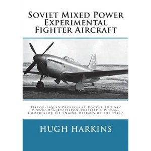 Soviet Mixed Power Experimental Fighter Aircraft: Piston-Liquid Propellant Rocket Engine/Piston-Ramjet/Piston-Pulsejet & Piston-Compressor Jet Engine - Paperback