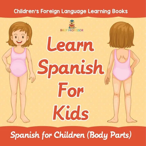 Learn Spanish For Kids: Spanish for Children (Body Parts) Children's Foreign Language Learning Books - Paperback