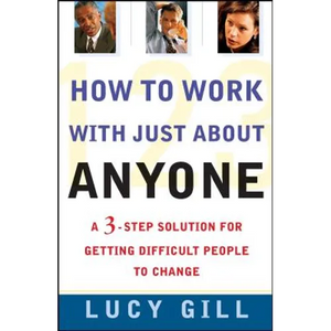 How to Work with Just about Anyone: A 3-Step Solution for Getting Difficult People to Change - Paperback