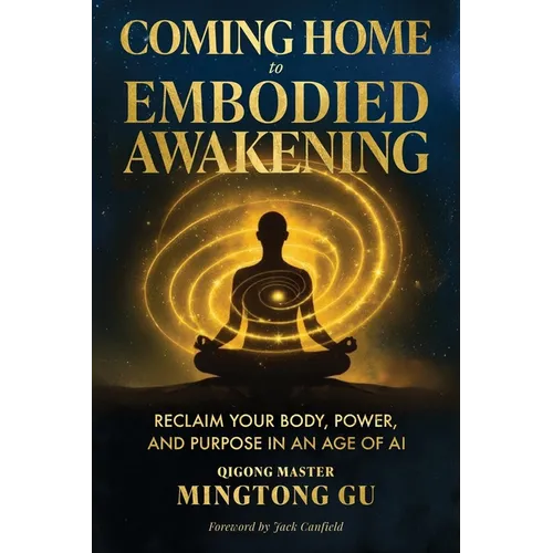 Coming Home to Embodied Awakening: Reclaim Your Body, Power, and Purpose in an Age of AI - Paperback