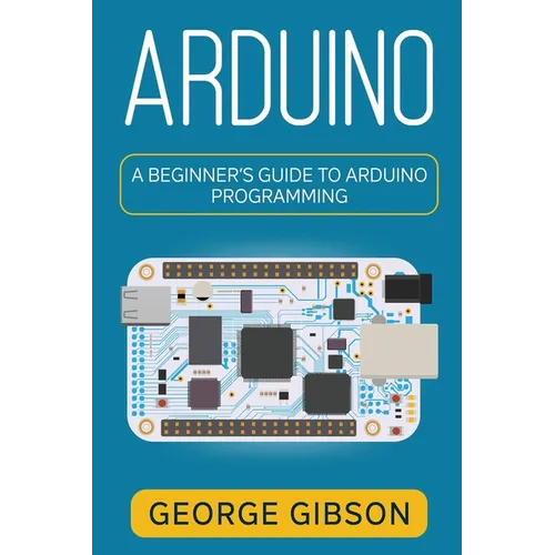 Arduino: A Beginner's Guide to Arduino Programming - Paperback