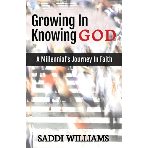 Growing In Knowing God: A Millennial's Journey In Faith