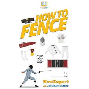 How To Fence: Your Step By Step Guide To Fencing - Hardcover