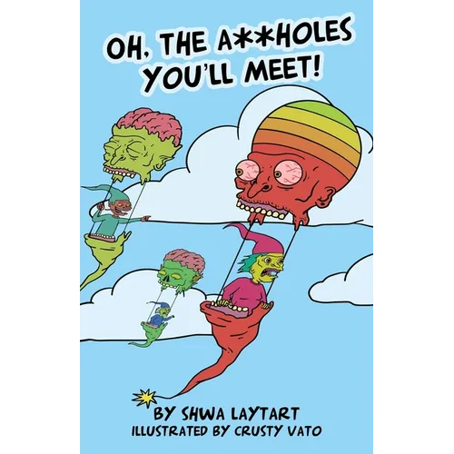 Oh, the A**holes You'll Meet!