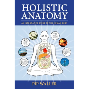 Holistic Anatomy: An Integrative Guide to the Human Body - Paperback