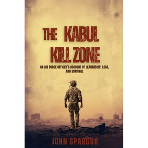 The Kabul Kill Zone: An Air Force Officer's Account of Leadership, Loss, and Survival - Paperback