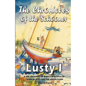 The Chronicles of the Schooner Lusty I: A Sail Around the World in Search of Tropical Isles and the Green Flash - Paperback