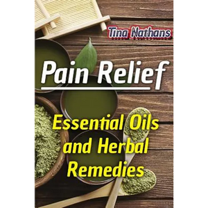 Pain Relief: Essential Oils and Herbal Remedies: (Healthy Healing, Herbal Remedies) - Paperback