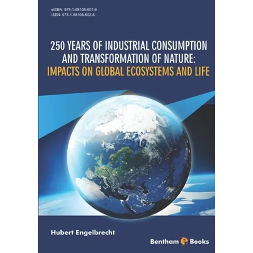 250 Years of Industrial Consumption and Transformation of Nature: Impacts on Global Ecosystems and Life - Paperback
