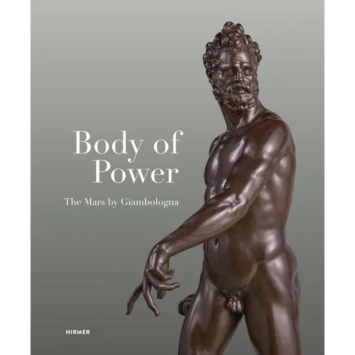 Body of Power: The Mars by Giambologna - Hardcover