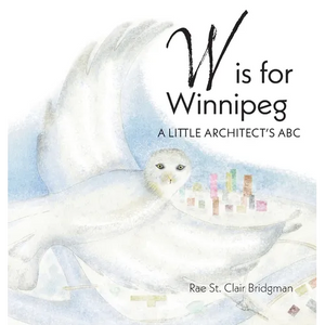 W is for Winnipeg: A Little Architect's ABC - Hardcover