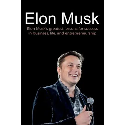 Elon Musk: Elon Musk's greatest lessons for success in business, life, and entrepreneurship - Paperback