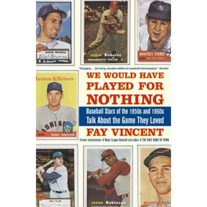 We Would Have Played for Nothing: Baseball Stars of the 1950s and 1960s Talk about the Game They Loved - Paperback