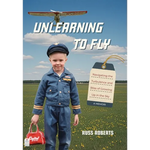 Unlearning to Fly: Navigating the Turbulence and Bliss of Growing Up in the Sky - Hardcover