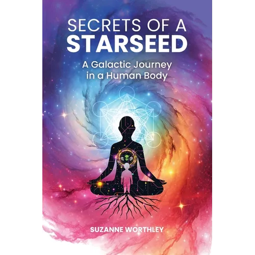 Secrets of a Starseed: A Galactic Journey in a Human Body - Paperback