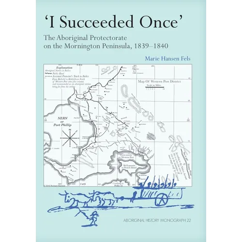 I Succeeded Once': The Aboriginal Protectorate on the Mornington Peninsula, 1839-1840 - Paperback