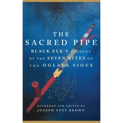 The Sacred Pipe: Black Elk's Account of the Seven Rites of the Oglala Sioux Volume 36 - Paperback