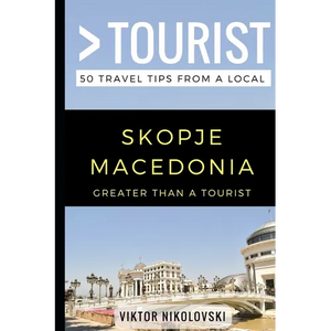 Greater Than a Tourist- Skopje Macedonia: 50 Travel Tips from a Local - Paperback