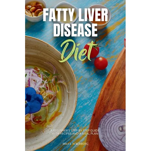 Fatty Liver Disease Diet: A Beginner's Step-by-Step Guide with Recipes and a Meal Plan - Paperback