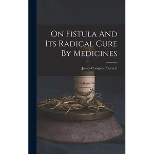 On Fistula And Its Radical Cure By Medicines - Hardcover
