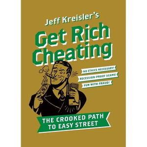 Get Rich Cheating: The Crooked Path to Easy Street - Paperback