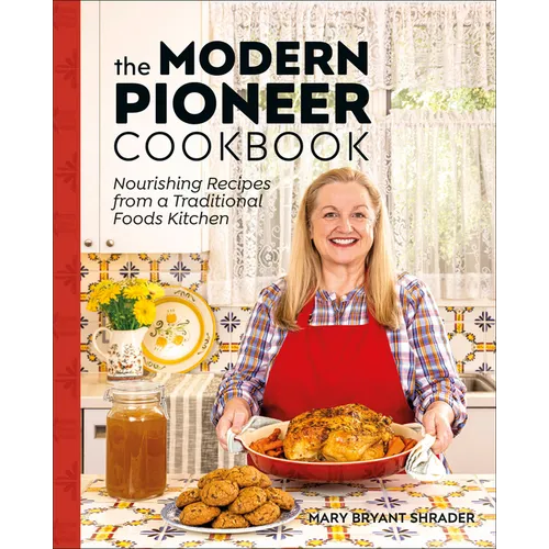 The Modern Pioneer Cookbook: Nourishing Recipes from a Traditional Foods Kitchen - Hardcover
