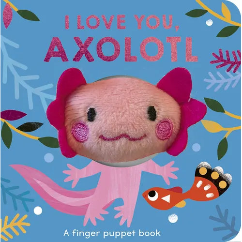 I Love You, Axolotl: A Finger Puppet Book - Board Book