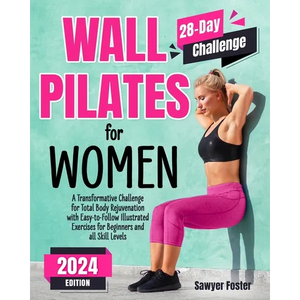 Wall Pilates for Women: A Transformative Challenge for Total Body Rejuvenation with Easy-to-Follow Illustrated Exercises for Beginners and All - Paperback