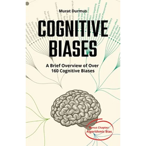 COGNITIVE BIASES - A Brief Overview of Over 160 Cognitive Biases: + Bonus Chapter: Algorithmic Bias - Paperback