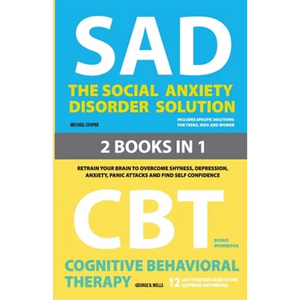 The Social Anxiety Disorder Solution and Cognitive Behavioral Therapy: 2 Books in 1: Retrain your brain to overcome shyness, depression, anxiety and p - Paperback