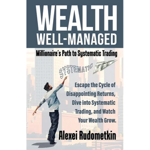 Wealth Well-Managed: Millionaire's Path to Systematic Trading: Escape the Cycle of Disappointing Returns, Dive into Systematic Trading, and Watch Your - Paperback