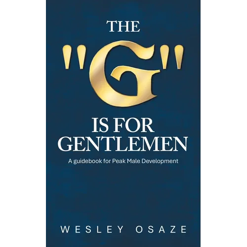 The "G" is for Gentlemen: A guidebook for Peak Male Development - Paperback