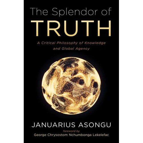 The Splendor of Truth: A Critical Philosophy of Knowledge and Global Agency - Paperback