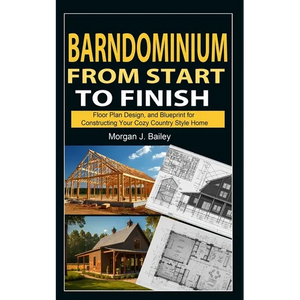 Barndominium From Start To Finish: Floor Plan Design, And Blueprint for Constructing Your Cozy Country Style Home - Paperback