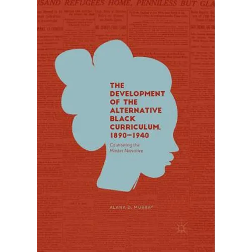 The Development of the Alternative Black Curriculum, 1890-1940: Countering the Master Narrative - Paperback