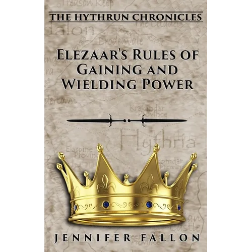 Elezaar's Rules of Gaining and Wielding Power: The Hythrun Chronicles - Paperback